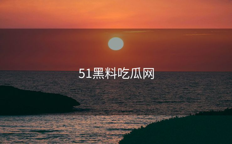 51黑料吃瓜网 51黑料吃瓜网
